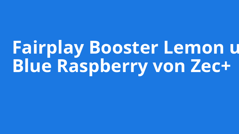 Fairplay Booster Lemon und
Blue Raspberry von Zec+